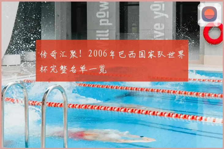 传奇汇聚！2006年巴西国家队世界杯完整名单一览